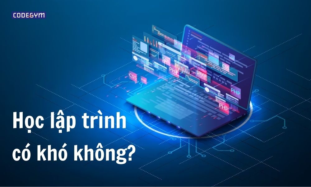 Học lập trình có khó không? Vì sao lập trình lại “hot” như vậy?